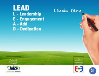 LEAD

L - Leadership
E - Engagement
A - Add
D - Dedication

Network
Knowledge
Partner

Linda Oien

The
Employee
Engagement...