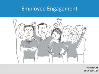 -Hareesh.M
2014-600-120
Employee Engagement
 