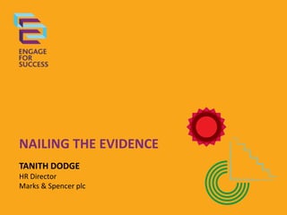 NAILING THE EVIDENCE
TANITH DODGE
HR Director
Marks & Spencer plc
 