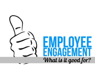 Employee engagement - What is it good for? Absolutely everything!