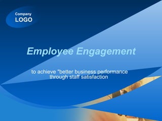 Company
LOGO
Employee Engagement
to achieve "better business performance
through staff satisfaction
 