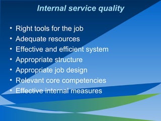Internal service quality <ul><li>Right tools for the job </li></ul><ul><li>Adequate resources </li></ul><ul><li>Effective ...