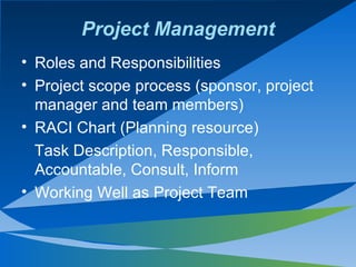Project Management <ul><li>Roles and Responsibilities </li></ul><ul><li>Project scope process (sponsor, project manager an...