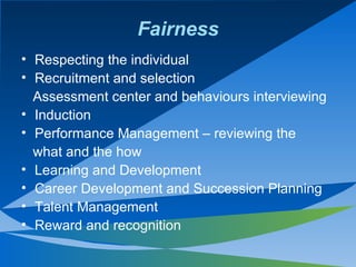 Fairness <ul><li>Respecting the individual </li></ul><ul><li>Recruitment and selection </li></ul><ul><li>Assessment center...