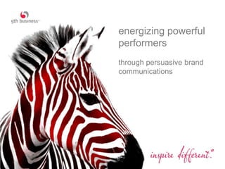 energizing powerful
performers
through persuasive brand
communications
 