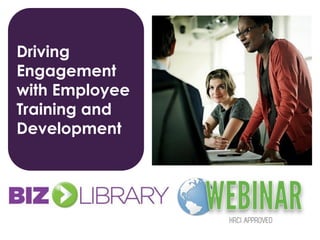 Driving
Engagement
with Employee
Training and
Development
 