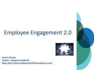 Employee Engagement 2.0


Kieran Harrop
Twitter: @opportunityknck
Blog: http://siliconvalleynorthof49.wordpress.com/
 