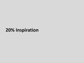 20% Inspiration
 