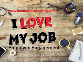 Employee Engagement
www.humanikaconsulting.com
 