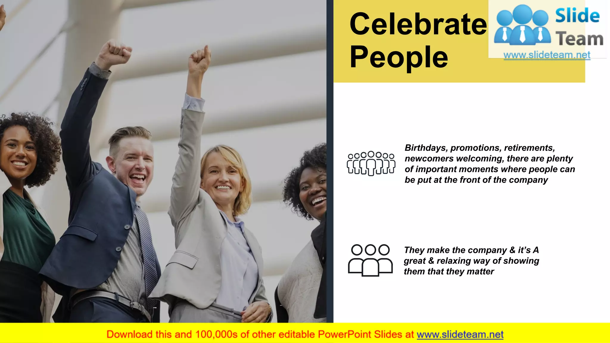 15
Celebrate
People
They make the company & it’s A
great & relaxing way of showing
them that they matter
Birthdays, promotions, retirements,
newcomers welcoming, there are plenty
of important moments where people can
be put at the front of the company
 