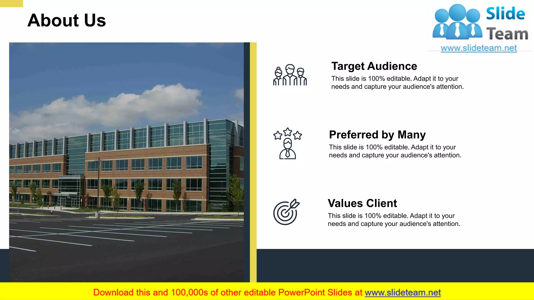 About Us
19
This slide is 100% editable. Adapt it to your
needs and capture your audience's attention.
Target Audience
This slide is 100% editable. Adapt it to your
needs and capture your audience's attention.
Preferred by Many
This slide is 100% editable. Adapt it to your
needs and capture your audience's attention.
Values Client
 