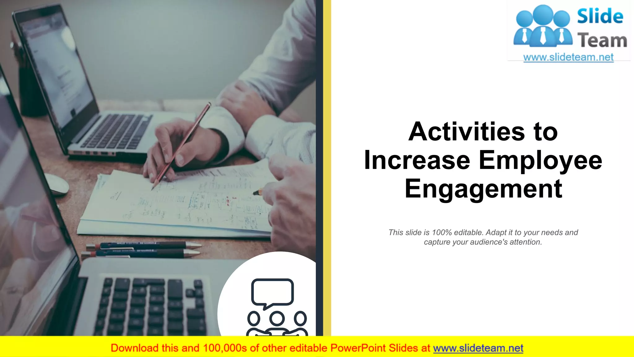 Activities to
Increase Employee
Engagement
5
This slide is 100% editable. Adapt it to your needs and
capture your audience's attention.
 