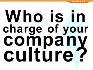 Who is in charge of your  company culture? 