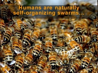 Humans are naturally self-organizing swarms… 