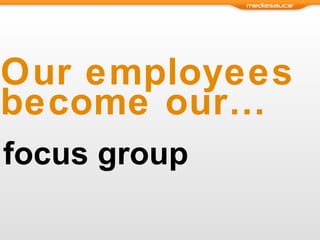 Our employees become our… focus group 