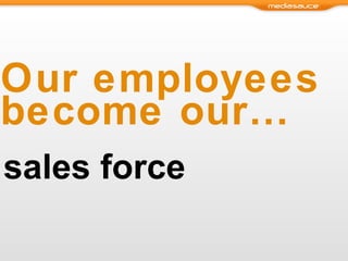 Our employees become our… sales force 