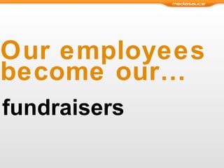 Our employees become our… fundraisers 