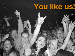 You like us! 