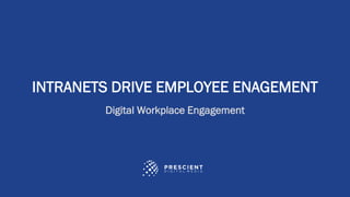 ©2023 Prescient Digital Media. All Rights Reserved.
INTRANETS DRIVE EMPLOYEE ENAGEMENT
Digital Workplace Engagement
 