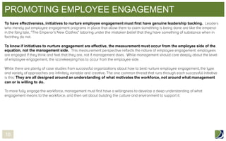 PROMOTING EMPLOYEE ENGAGEMENT
To have effectiveness, initiatives to nurture employee engagement must first have genuine leadership backing.

To know if initiatives to nurture engagement are effective, the measurement must occur from the employee side of the
equation, not the management side.

They are all designed around an understanding of what motivates the workforce, not around what management
can or is willing to do.

18

 
