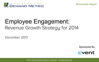 Benchmark Report

Employee Engagement:

Sponsored By:

© 2013 Demand Metric Research Corporation. All Rights Reserved.

 