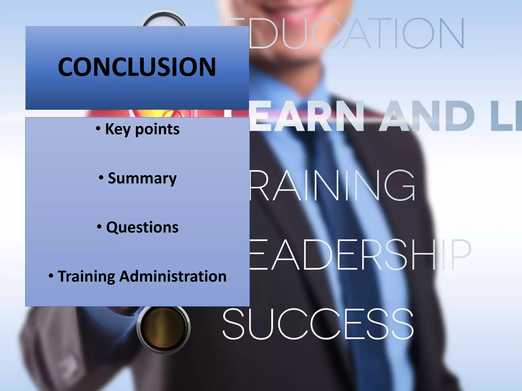 CONCLUSION
• Key points
• Summary
• Questions
• Training Administration
 