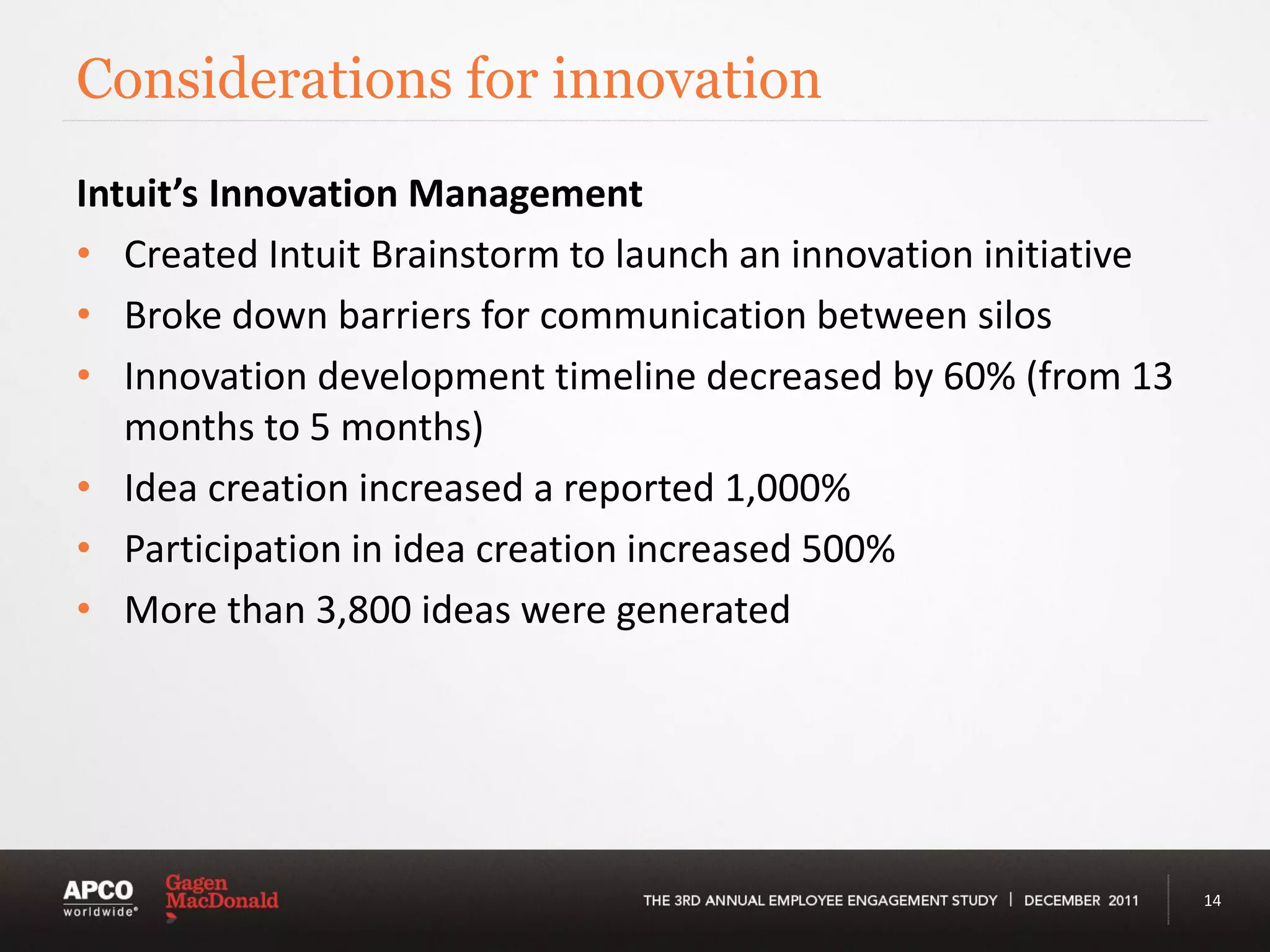 Considerations for innovation
Intuit’s Innovation Management
• Created Intuit Brainstorm to launch an innovation initiative
• Broke down barriers for communication between silos
• Innovation development timeline decreased by 60% (from 13
   months to 5 months)
• Idea creation increased a reported 1,000%
• Participation in idea creation increased 500%
• More than 3,800 ideas were generated




                                                                 14
 