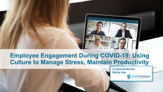 Employee Engagement During COVID-19: Using
Culture to Manage Stress, Maintain Productivity
Crystal Anderson
Becky Vea
 