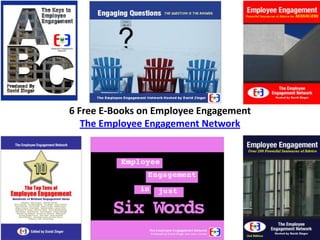 6 Free E-Books onEmployee EngagementThe Employee Engagement Network 