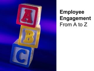 Employee
Engagement
From A to Z
 