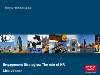 Engagement Strategies: The role of HR Lisa Jobson 