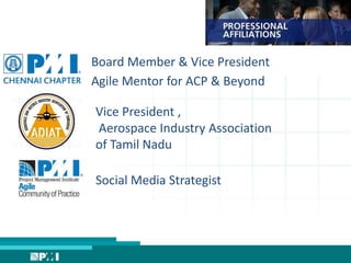 Board Member & Vice President
Vice President ,
Aerospace Industry Association
of Tamil Nadu
Social Media Strategist
Agile Mentor for ACP & Beyond
 