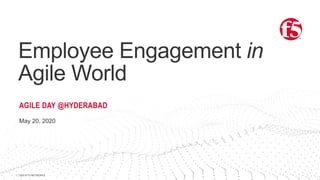 | ©2018 F5 NETWORKS1
Employee Engagement in
Agile World
AGILE DAY @HYDERABAD
May 20, 2020
 