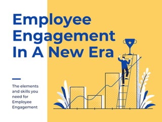 The elements
and skills you
need for
Employee
Engagement
Employee
Engagement
In A New Era
 