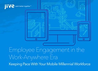 Employee Engagement in the
Work-Anywhere Era
Keeping Pace WithYour Mobile Millennial Workforce
 