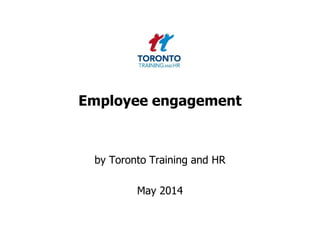 Employee engagement
by Toronto Training and HR
May 2014
 