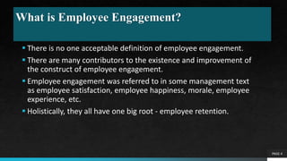 What is Employee Engagement?
 There is no one acceptable definition of employee engagement.
 There are many contributors...