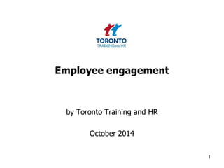 Employee engagement 
by Toronto Training and HR 
October 2014 
1 
 