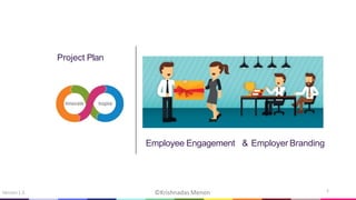 Project Plan
Employee Engagement & Employer Branding
Version1.0 ©Krishnadas Menon 1
 