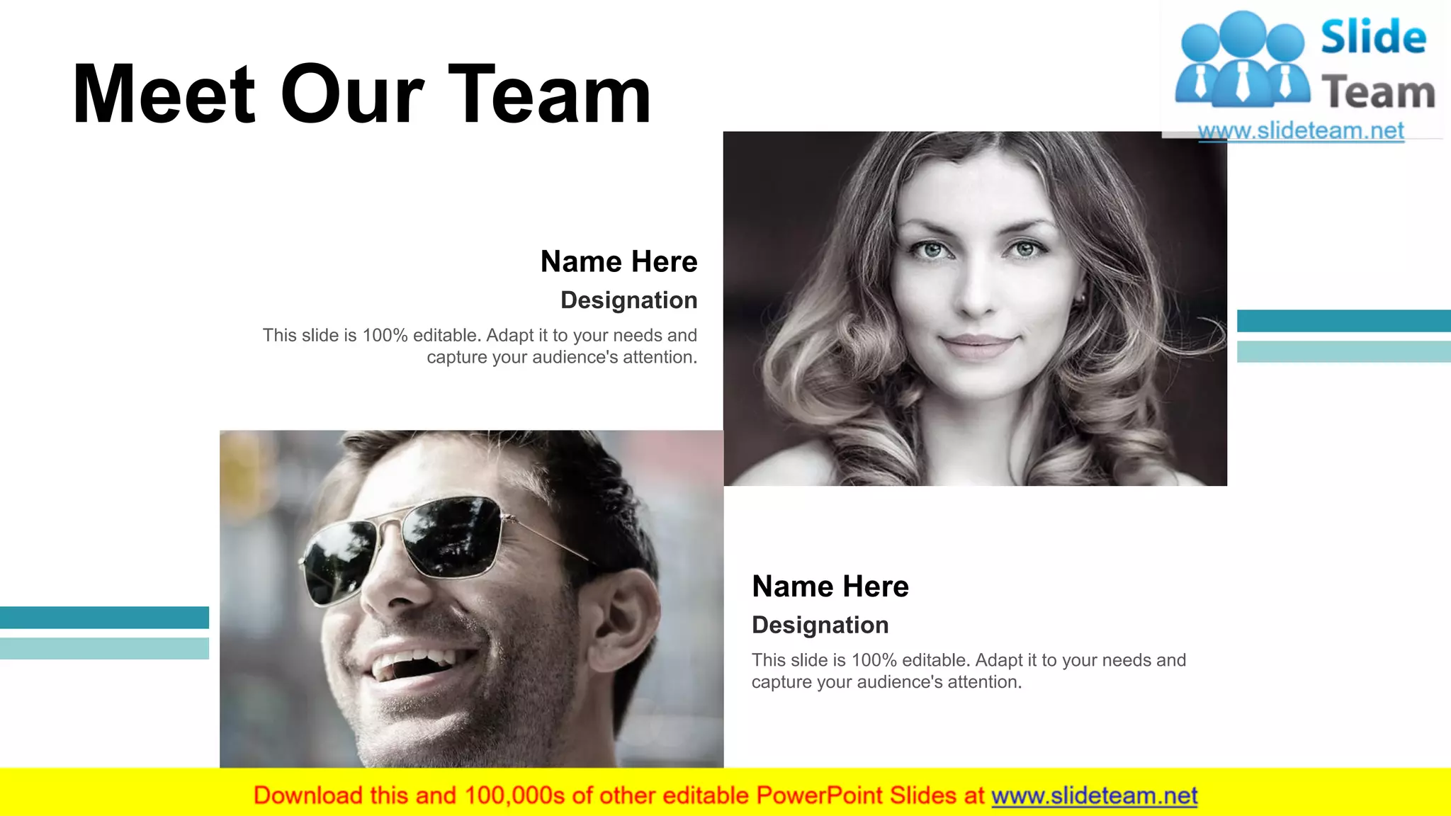 21
Meet Our Team
This slide is 100% editable. Adapt it to your needs and
capture your audience's attention.
Designation
Name Here
This slide is 100% editable. Adapt it to your needs and
capture your audience's attention.
Designation
Name Here
 