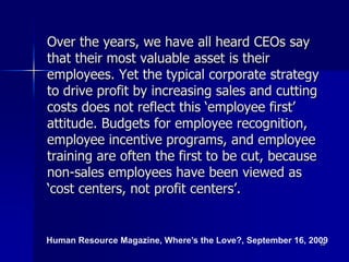 Over the years, we have all heard CEOs say
that their most valuable asset is their
employees. Yet the typical corporate st...