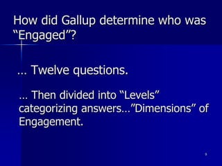 How did Gallup determine who was
“Engaged”?

… Twelve questions.

… Then divided into “Levels”
categorizing answers…”Dimen...