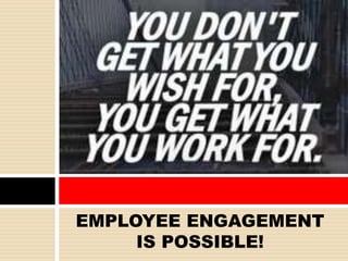 EMPLOYEE ENGAGEMENT
IS POSSIBLE!
 