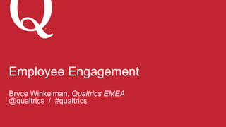 Employee Engagement
Bryce Winkelman, Qualtrics EMEA
@qualtrics / #qualtrics
SM
 