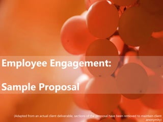 Employee Engagement:
Sample Proposal
(Adapted from an actual client deliverable, sections of the proposal have been removed to maintain client
anonymity)
 