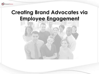 Creating Brand Advocates via
   Employee Engagement




         All Content Company Confidential ©2013 Dynamic Signal
 