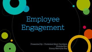 Employee
Engagement
Presented By : Christabel Mary Davidson
Promila Kiro
Sunny Mervyne Baa
 
