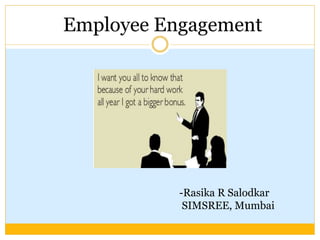 Employee Engagement
-Rasika R Salodkar
SIMSREE, Mumbai
 