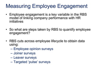 Measuring Employee Engagement <ul><li>Employee engagement is a key variable in the RBS model of linking company performanc...