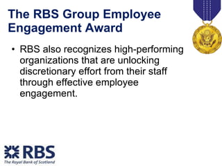 The RBS Group Employee  Engagement Award <ul><li>RBS also recognizes high-performing organizations that are unlocking disc...